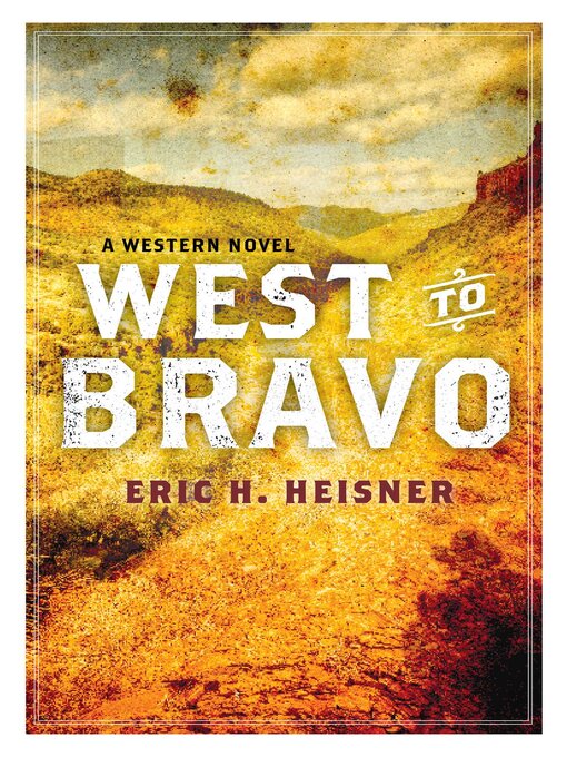 Title details for West to Bravo: a Western Novel by Eric H. Heisner - Available